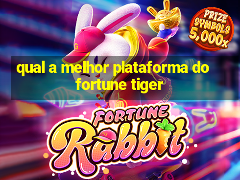 qual a melhor plataforma do fortune tiger