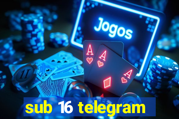 sub 16 telegram