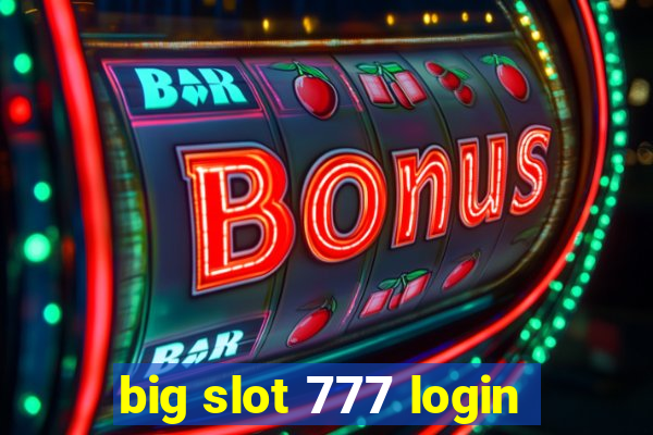 big slot 777 login