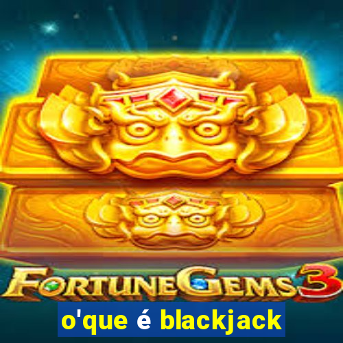 o'que é blackjack