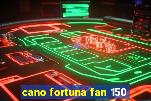 cano fortuna fan 150