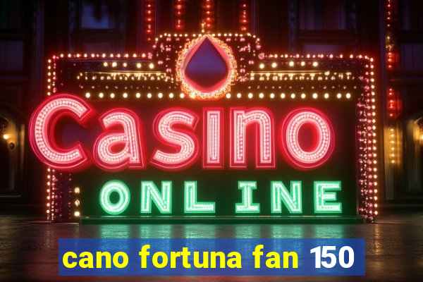 cano fortuna fan 150