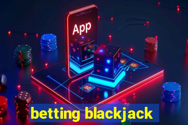 betting blackjack