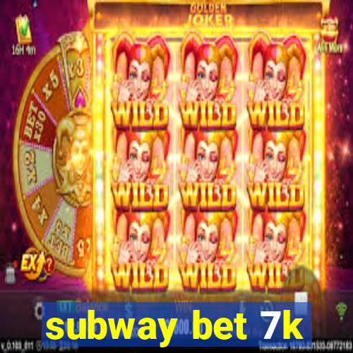 subway bet 7k