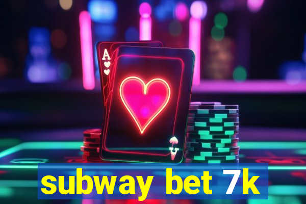 subway bet 7k