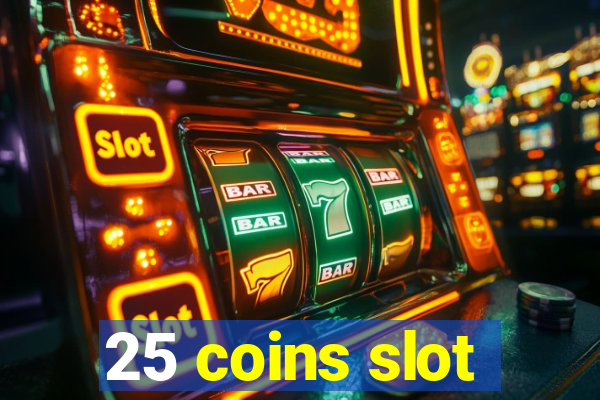 25 coins slot