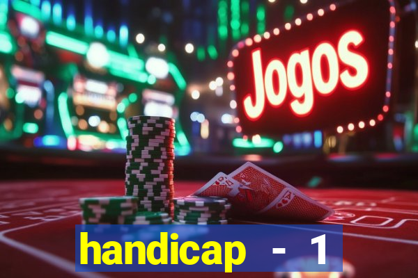 handicap - 1 resultado final