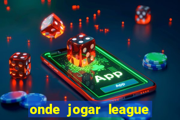 onde jogar league of legends