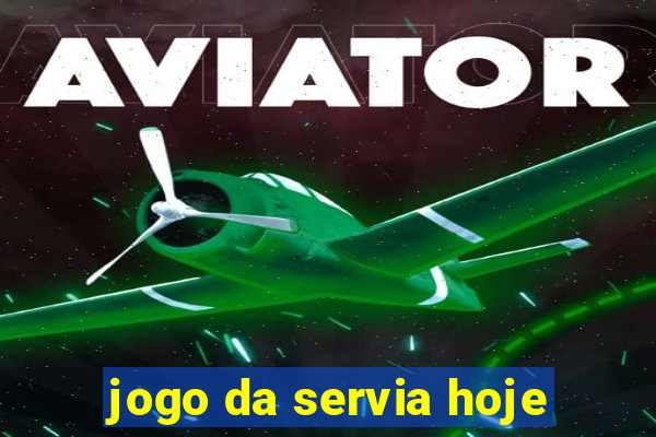 jogo da servia hoje