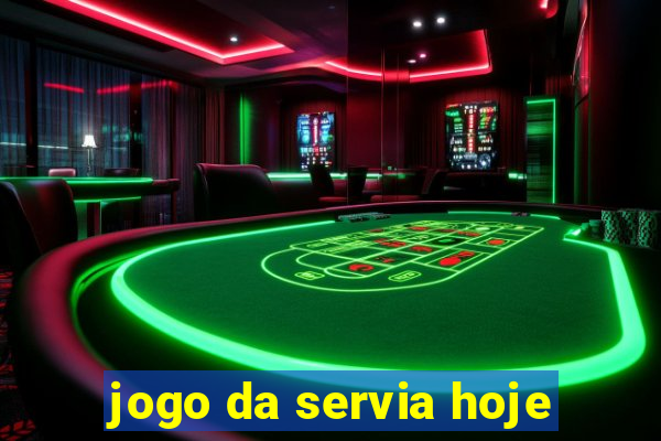 jogo da servia hoje