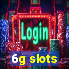 6g slots