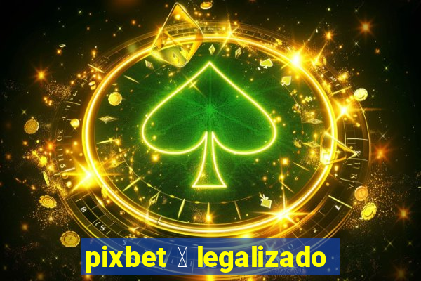 pixbet 茅 legalizado