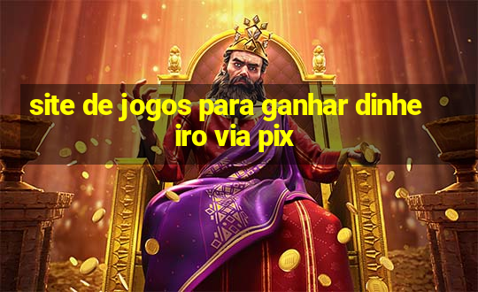 site de jogos para ganhar dinheiro via pix