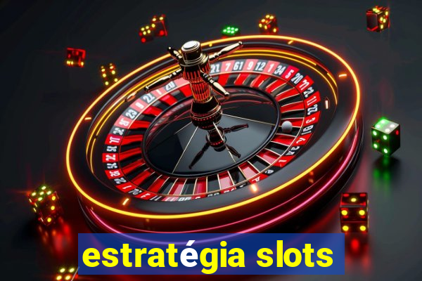 estratégia slots