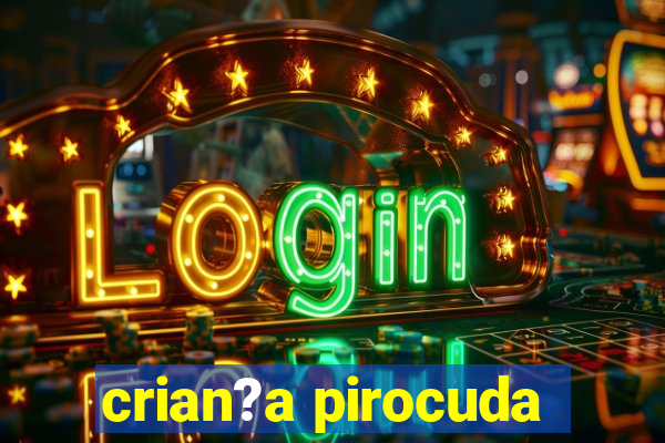 crian?a pirocuda