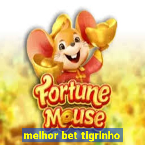 melhor bet tigrinho