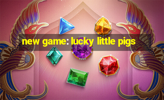 new game: lucky little pigs