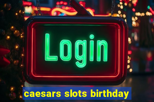 caesars slots birthday