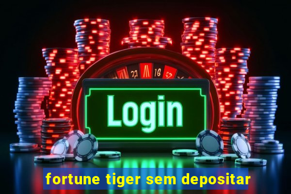 fortune tiger sem depositar