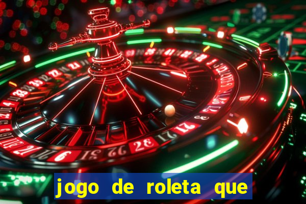 jogo de roleta que dá dinheiro