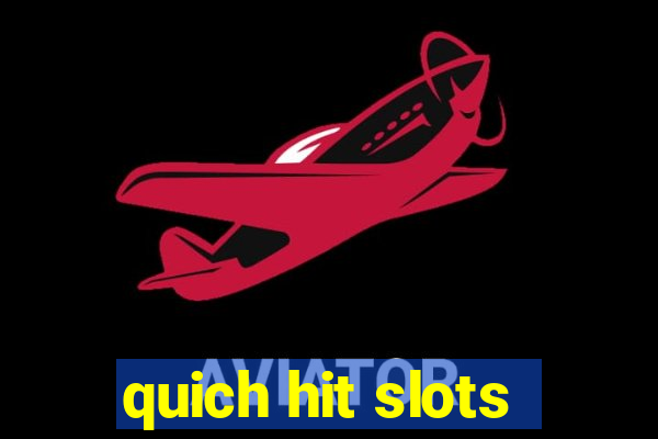 quich hit slots