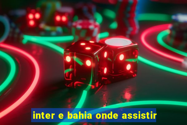 inter e bahia onde assistir