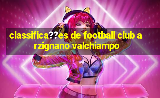 classifica??es de football club arzignano valchiampo