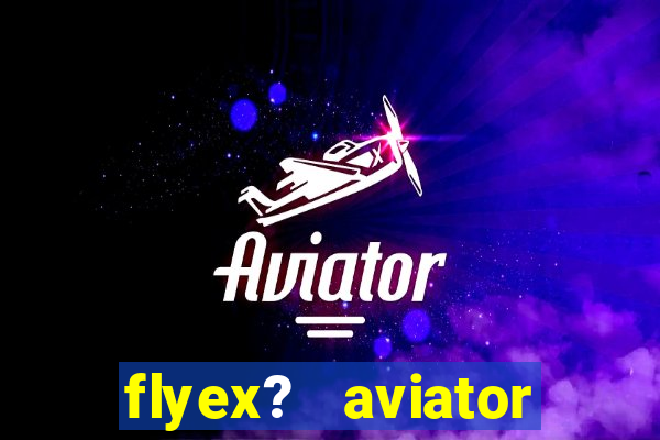 flyex?   aviator