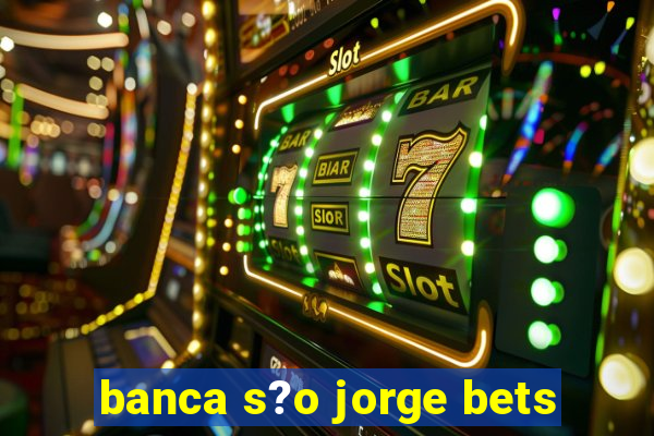 banca s?o jorge bets