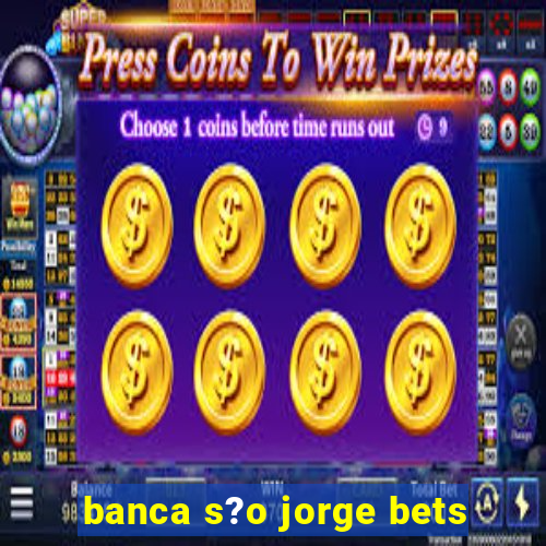 banca s?o jorge bets