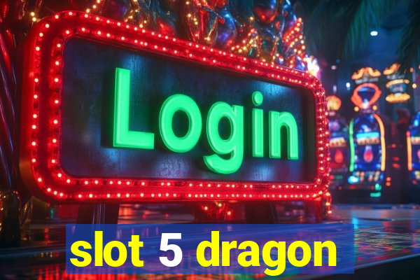 slot 5 dragon