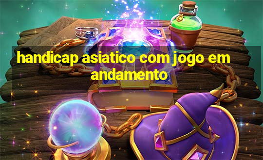 handicap asiatico com jogo em andamento