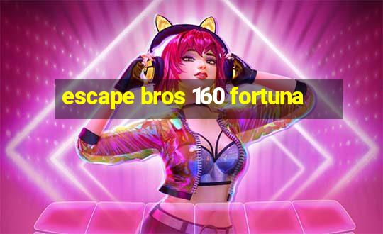 escape bros 160 fortuna