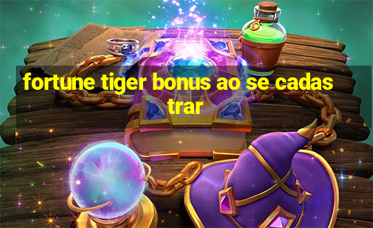 fortune tiger bonus ao se cadastrar