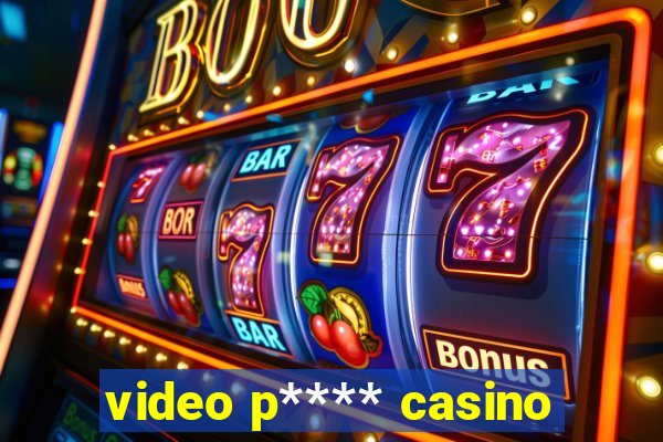 video p**** casino