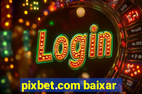 pixbet.com baixar