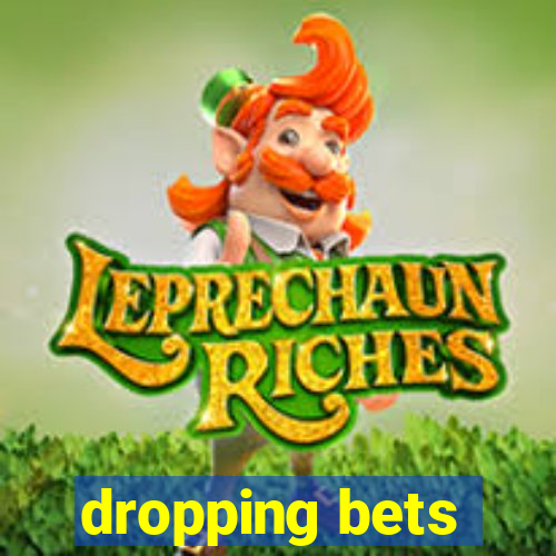 dropping bets