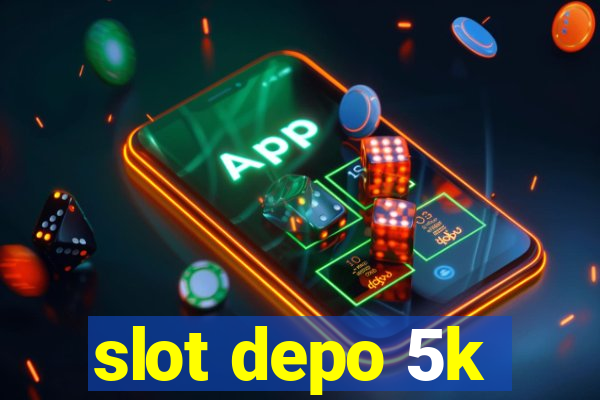 slot depo 5k