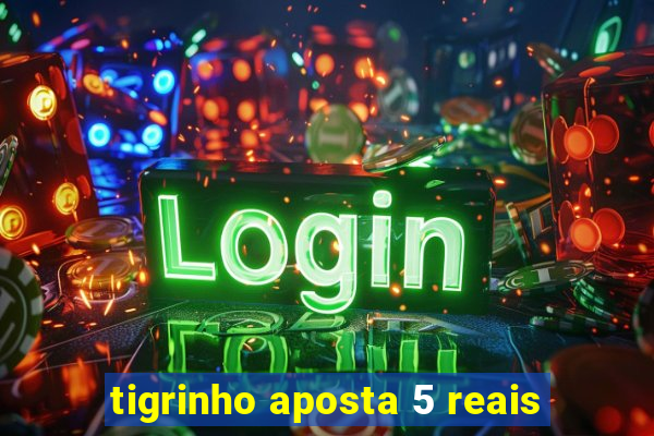 tigrinho aposta 5 reais