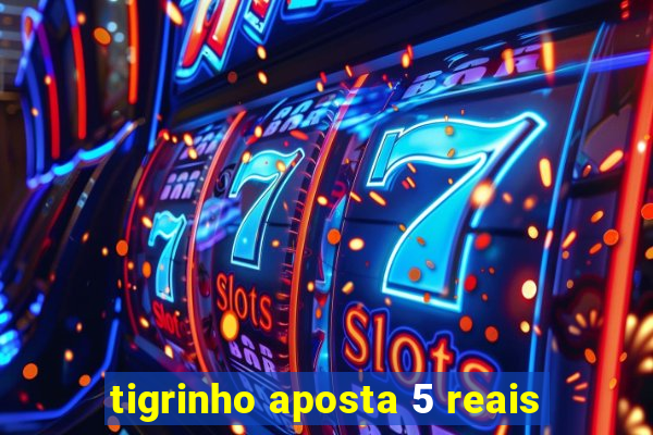 tigrinho aposta 5 reais