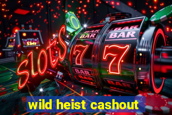 wild heist cashout