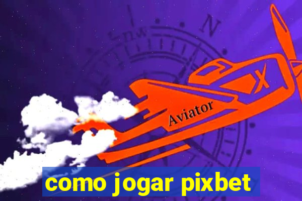 como jogar pixbet