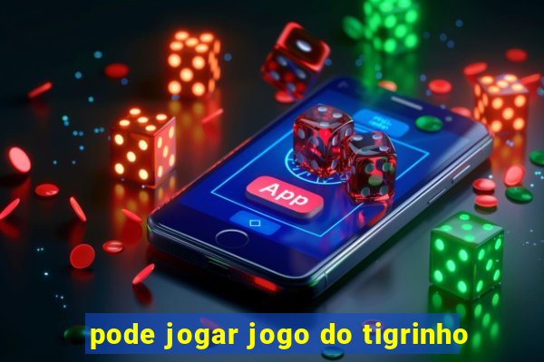 pode jogar jogo do tigrinho