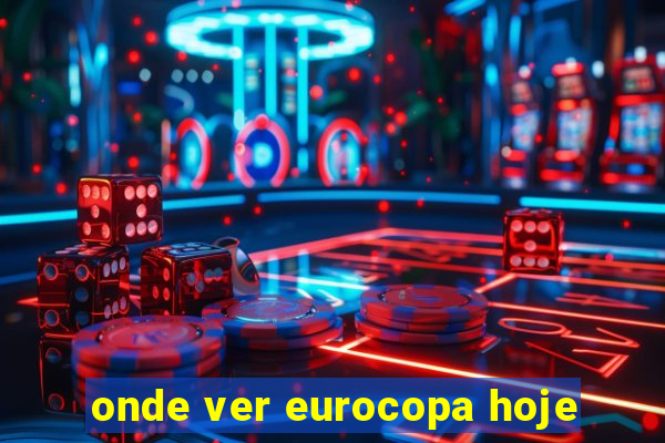 onde ver eurocopa hoje