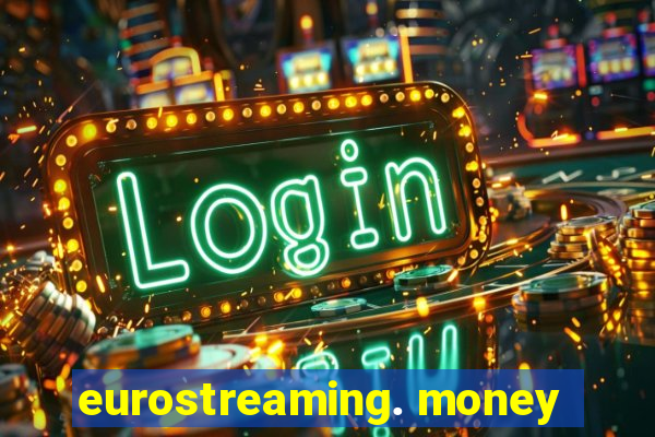 eurostreaming. money