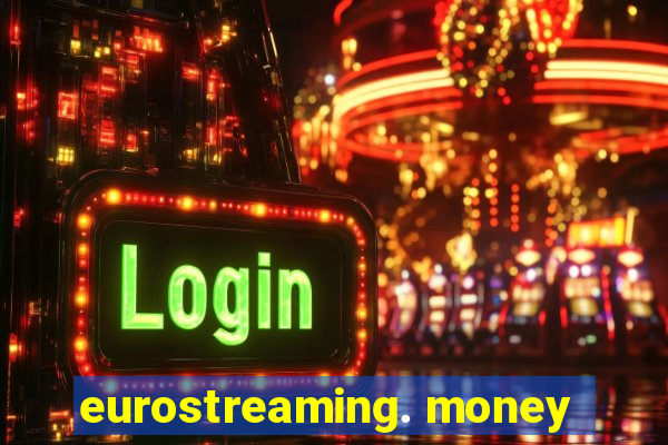 eurostreaming. money