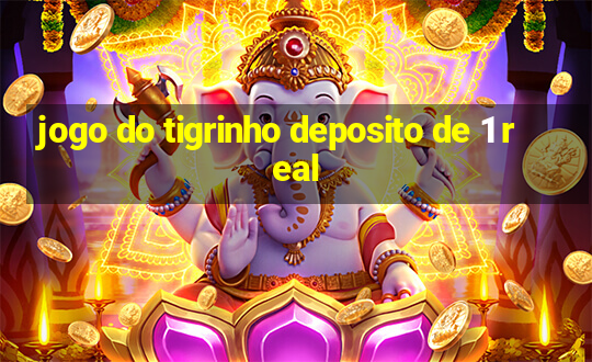 jogo do tigrinho deposito de 1 real