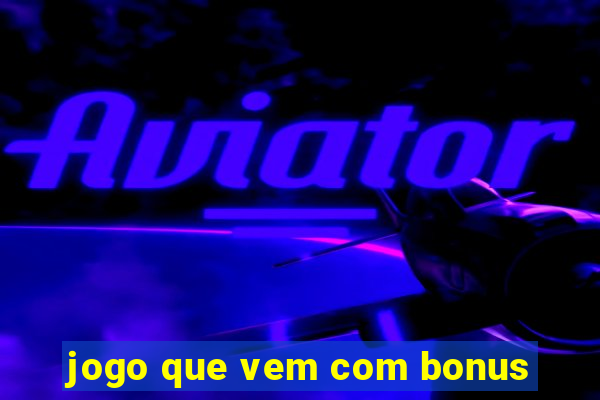 jogo que vem com bonus