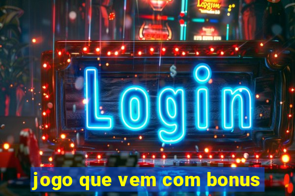 jogo que vem com bonus