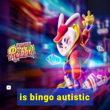 is bingo autistic